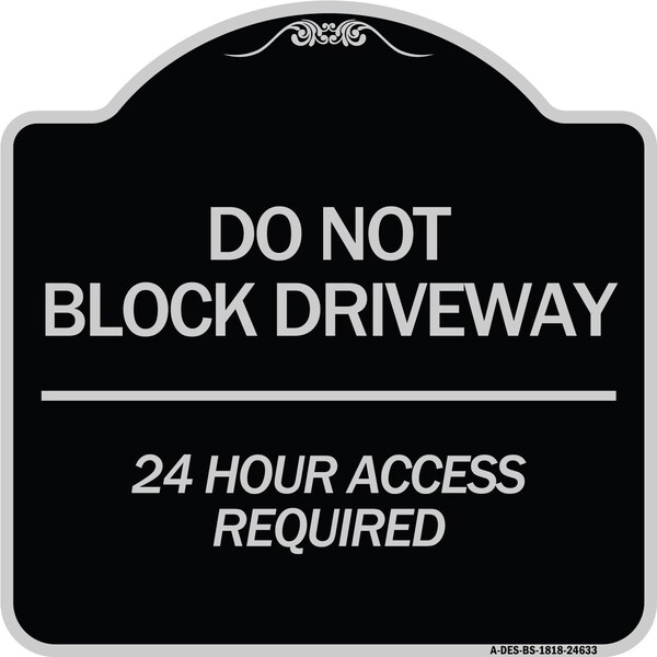 Signmission Do Not Block Driveway 24 Hour Access Required Heavy-Gauge Aluminum Sign, 18" H, BS-1818-24633 A-DES-BS-1818-24633 - main